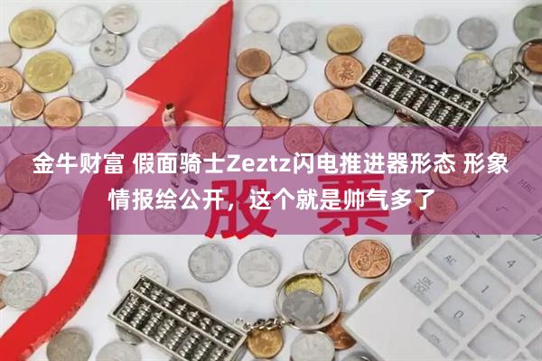 金牛财富 假面骑士Zeztz闪电推进器形态 形象情报绘公开，这个就是帅气多了