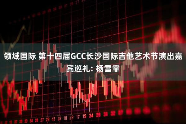 领域国际 第十四届GCC长沙国际吉他艺术节演出嘉宾巡礼: 杨雪霏